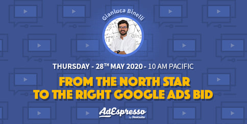 From The North Star To The Right Bid with Gianluca Binelli - AdEspresso Webinar May 2020